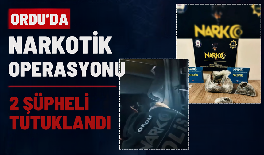 Ordu’da Narkotik Operasyonu: 2 Şüpheli Tutuklandı