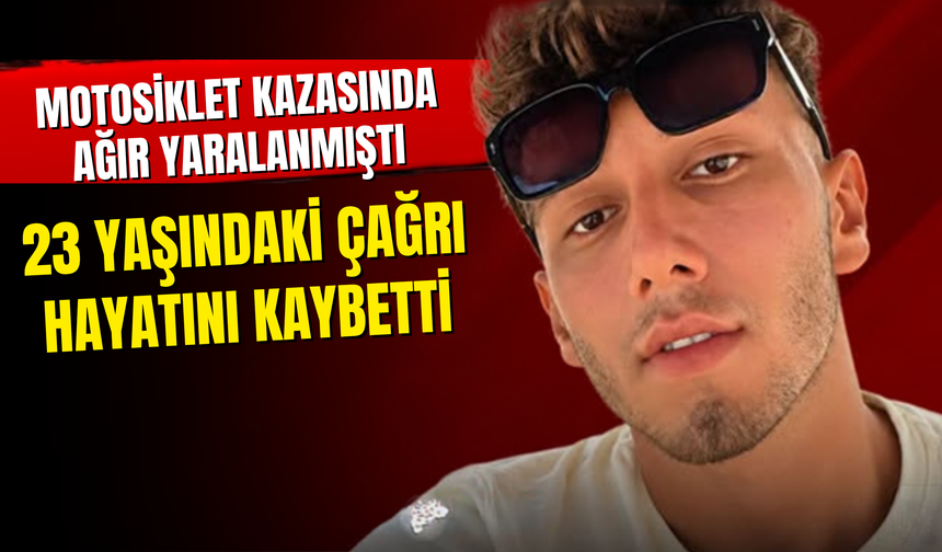 Motosiklet Kazasında Ağır Yaralanmıştı, 23 Yaşındaki Çağrı Hayatını Kaybetti