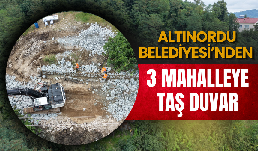 ALTINORDU BELEDİYESİ’NDEN 3 MAHALLEYE TAŞ DUVAR