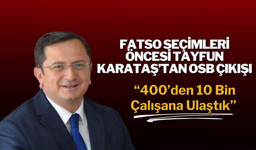 FATSO Seçimleri Öncesi Tayfun Karataş’tan OSB Çıkışı: “400’den 10 Bin Çalışana Ulaştık”