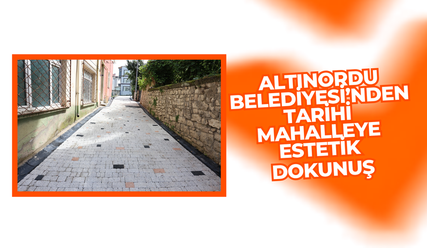 Altınordu Belediyesi’nden Tarihi Mahalleye Estetik Dokunuş
