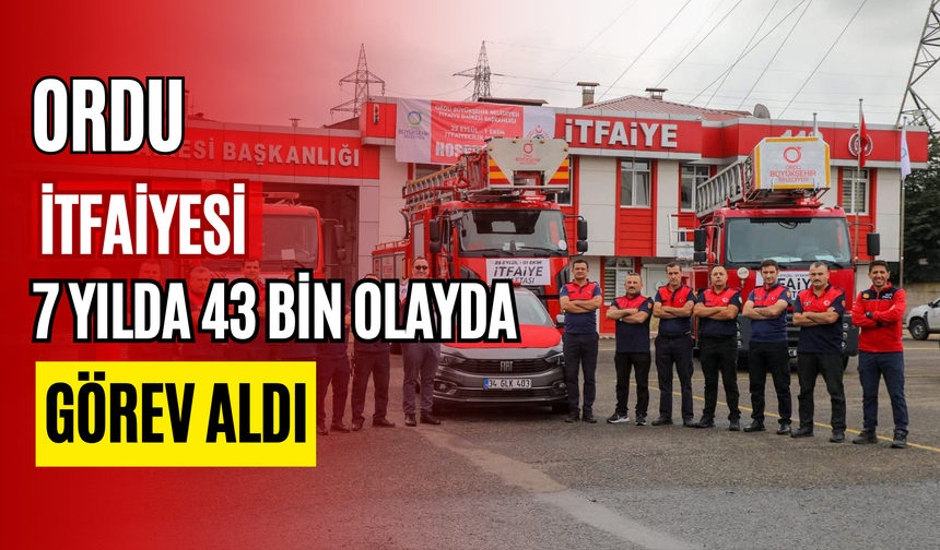 Ordu İtfaiyesi 7 Yılda 43 Bin Olayda Görev Aldı