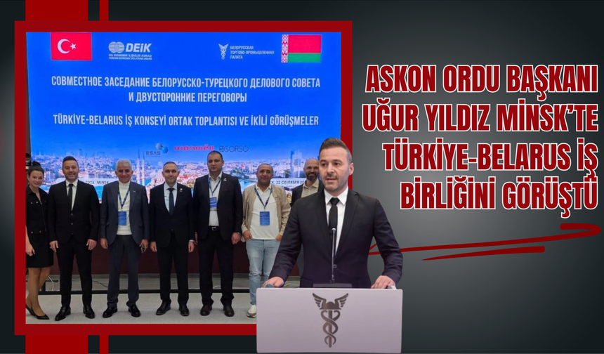 ASKON Ordu Başkanı Uğur Yıldız Minsk’te Türkiye-Belarus İş Birliğini Görüştü