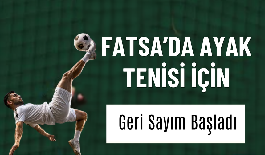 Fatsa’da Ayak Tenisi İçin Geri Sayım Başladı