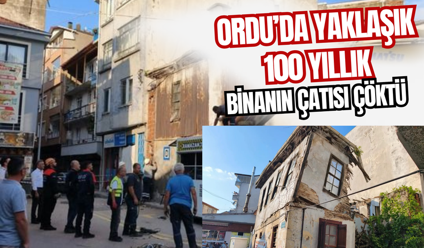 Ordu’da Yaklaşık 100 Yıllık Binanın Çatısı Çöktü