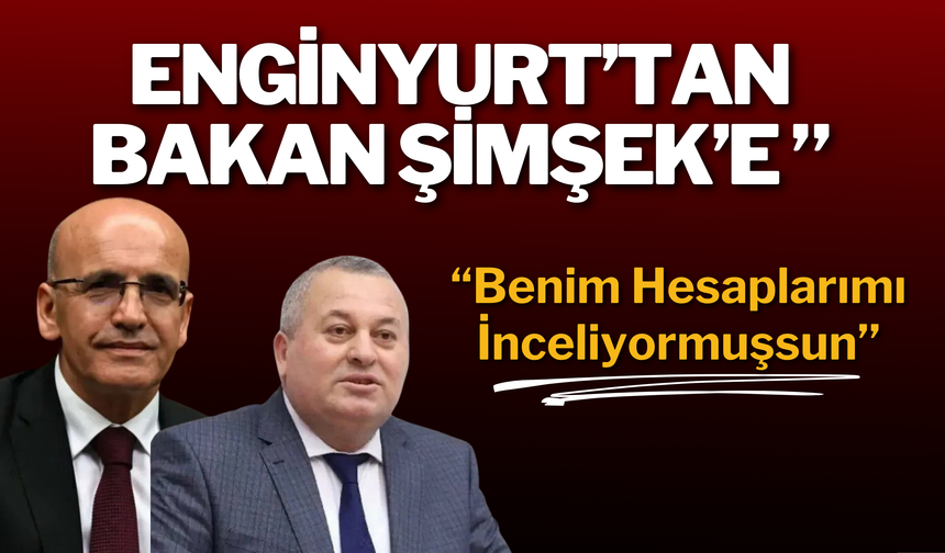 Enginyurt’tan Bakan Şimşek’e: “Benim Hesaplarımı İnceliyormuşsun”