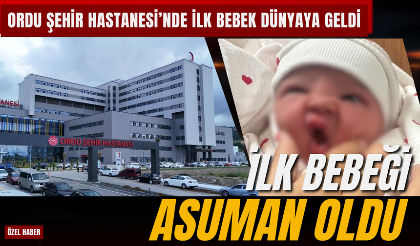 Ordu Şehir Hastanesi’nde İlk Bebek Dünyaya Geldi