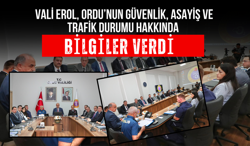 Vali Erol, Ordu’nun Güvenlik, Asayiş ve Trafik Durumu Hakkında Bilgiler Verdi