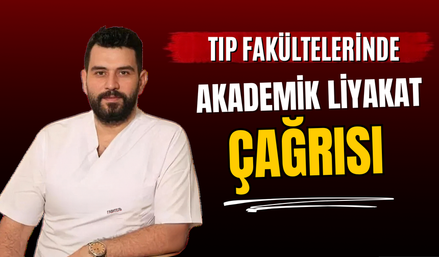 Tıp Fakültelerinde Akademik Liyakat Çağrısı