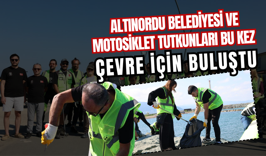 Altınordu Belediyesi ve Motosiklet Tutkunları Bu Kez Çevre İçin Buluştu