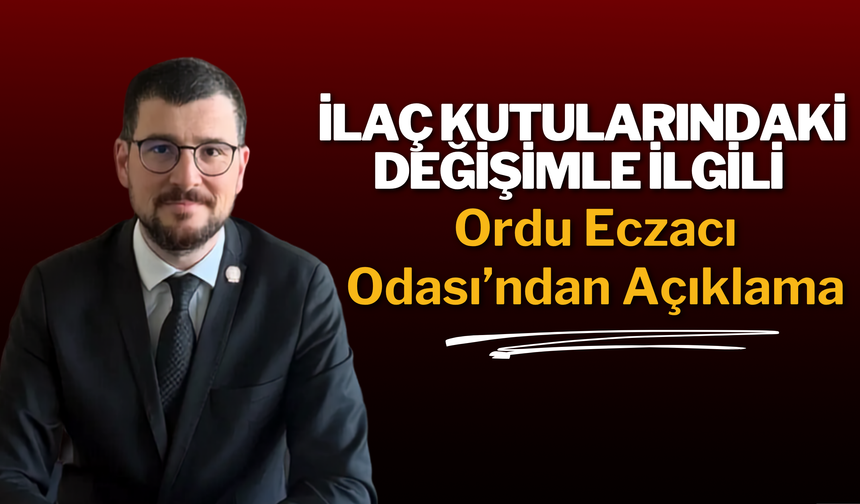 İlaç Kutularındaki Değişimle İlgili Ordu Eczacı Odası’ndan Açıklama