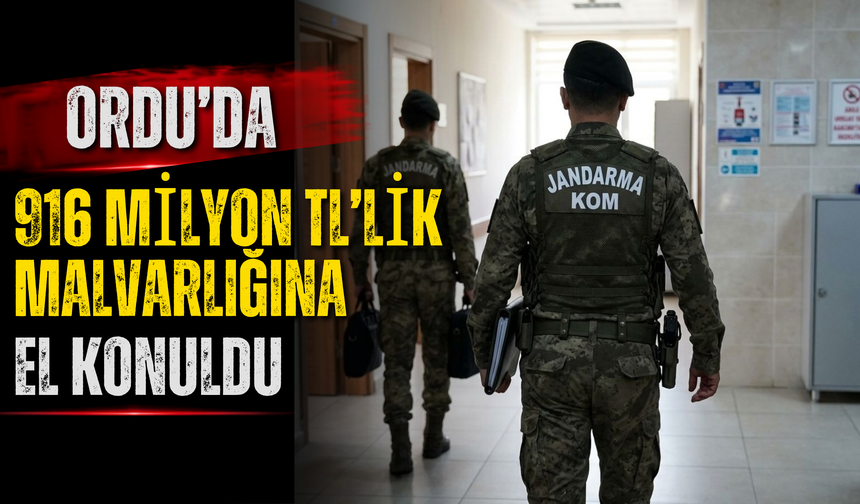 Ordu’da 916 Milyon TL’lik Malvarlığına El Konuldu
