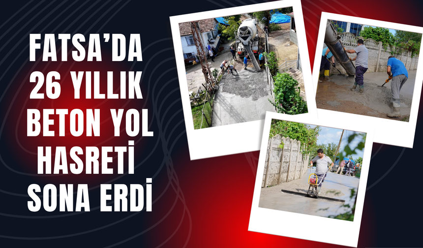 Fatsa’da 26 Yıllık Beton Yol Hasreti Sona Erdi