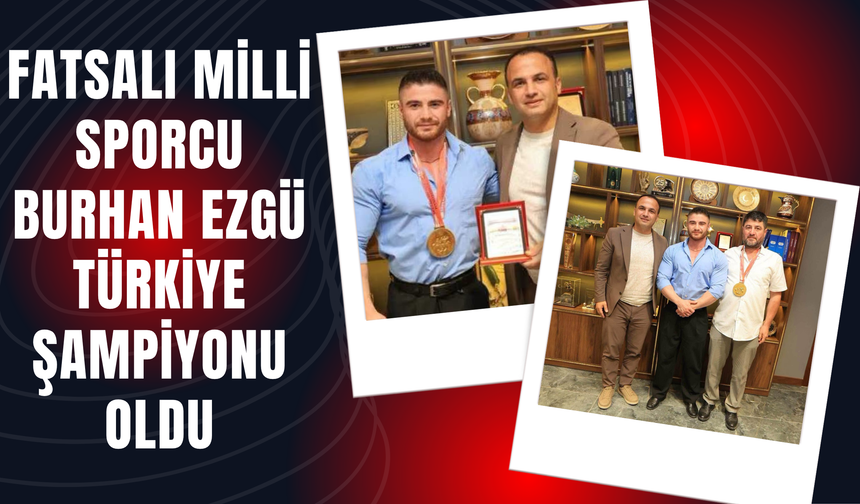 Fatsalı Milli Sporcu Burhan Ezgü Türkiye Şampiyonu Oldu