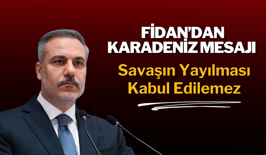 Fidan’dan Karadeniz Mesajı: Savaşın Yayılması Kabul Edilemez