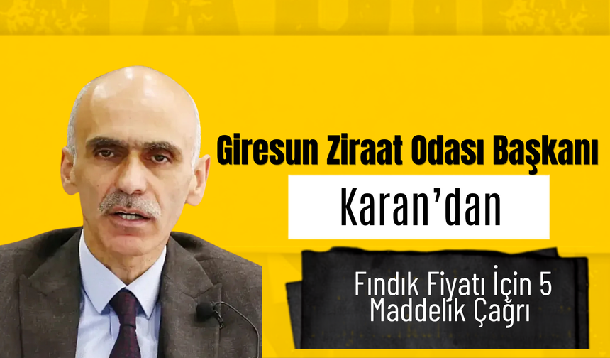 Giresun Ziraat Odası Başkanı Karan’dan Fındık Fiyatı İçin 5 Maddelik Çağrı