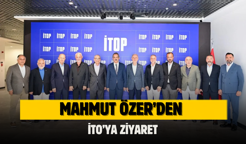 MAHMUT ÖZER’DEN İTO’YA ZİYARET
