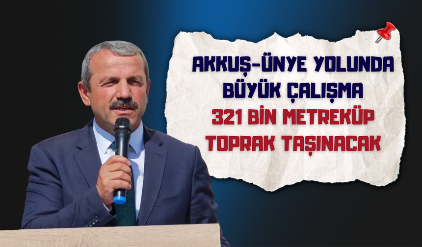 Akkuş-Ünye Yolunda Büyük Çalışma: 321 Bin Metreküp Toprak Taşınacak