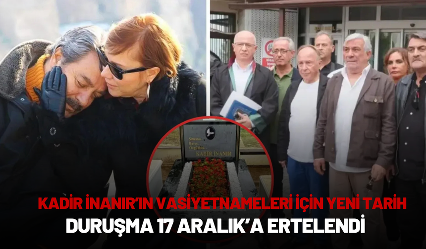 Kadir İnanır’ın Vasiyetnameleri İçin Yeni Tarih: Duruşma 17 Aralık’a Ertelendi