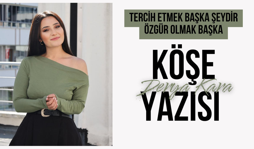 Tercih etmek başka şeydir Özgür olmak başka