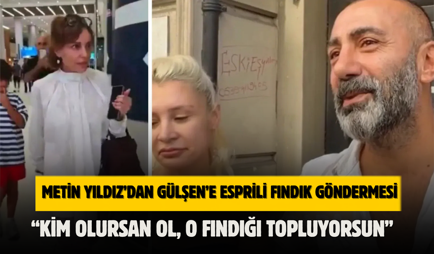 METİN YILDIZ’DAN GÜLŞEN’E ESPRİLİ FINDIK GÖNDERMESİ: “KİM OLURSAN OL, O FINDIĞI TOPLUYORSUN”