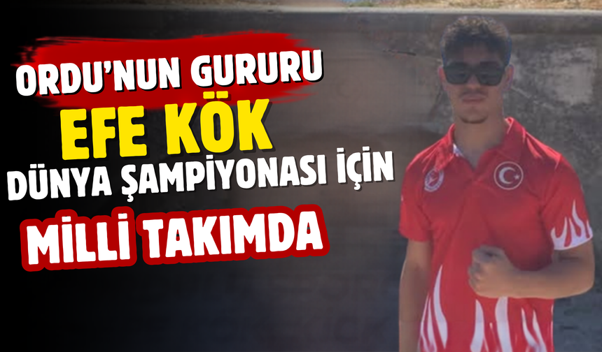 Ordu’nun Gururu Efe Kök, Dünya Şampiyonası İçin Milli Takımda