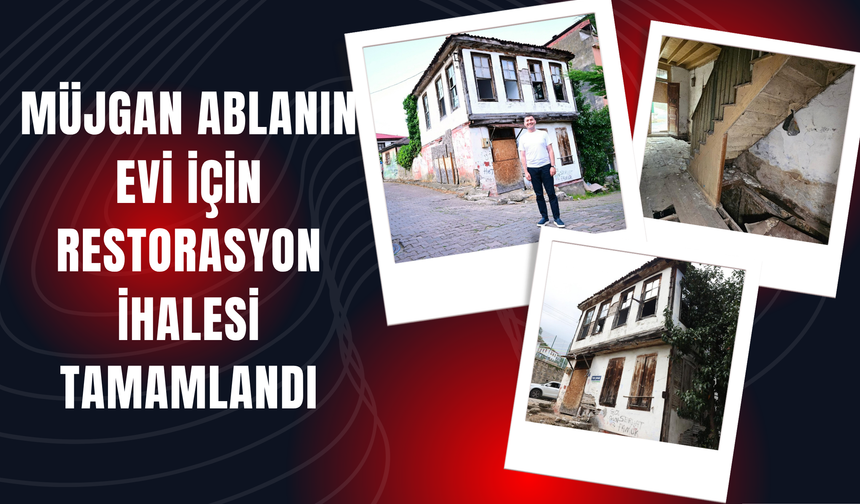 MÜJGAN ABLANIN EVİ İÇİN RESTORASYON İHALESİ TAMAMLANDI