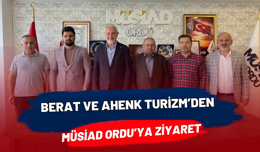 Berat ve Ahenk Turizm’den MÜSİAD Ordu’ya Ziyaret