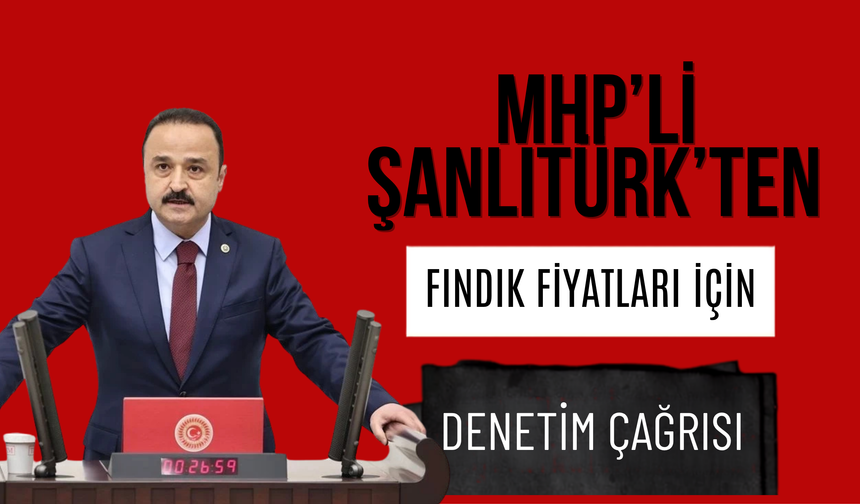 MHP’Lİ ŞANLITÜRK’TEN FINDIK FİYATLARI İÇİN DENETİM ÇAĞRISI