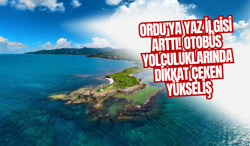 Ordu’ya Yaz İlgisi Arttı! Otobüs Yolculuklarında Dikkat Çeken Yükseliş