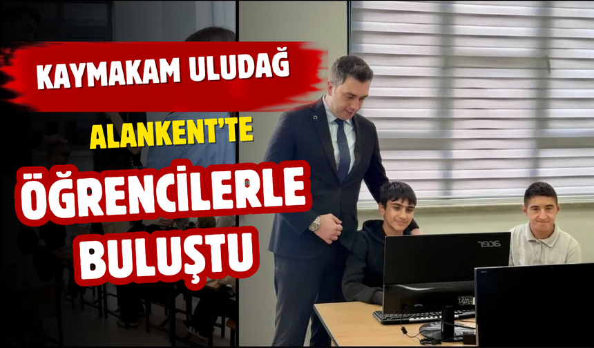 Kaymakam Uludağ Alankent’te Öğrencilerle Buluştu
