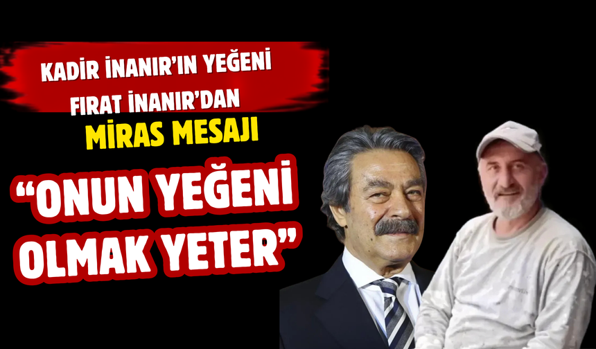 Kadir İnanır’ın Yeğeni Fırat İnanır’dan Miras Mesajı: “Onun Yeğeni Olmak Yeter”