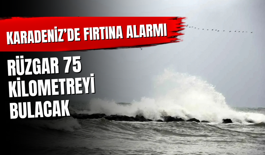 Karadeniz’de Fırtına Alarmı: Rüzgar 75 Kilometreyi Bulacak