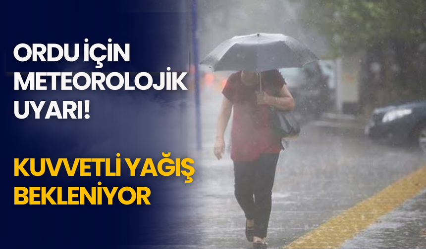 ORDU İÇİN METEOROLOJİK UYARI: KUVVETLİ YAĞIŞ BEKLENİYOR
