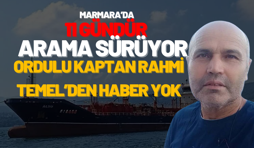 Marmara’da 11 Gündür Arama Sürüyor: Ordulu Kaptan Rahmi Temel’den Haber Yok