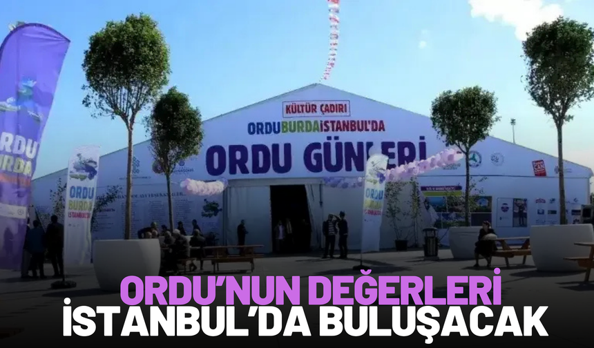 ORDU’NUN DEĞERLERİ İSTANBUL’DA BULUŞACAK