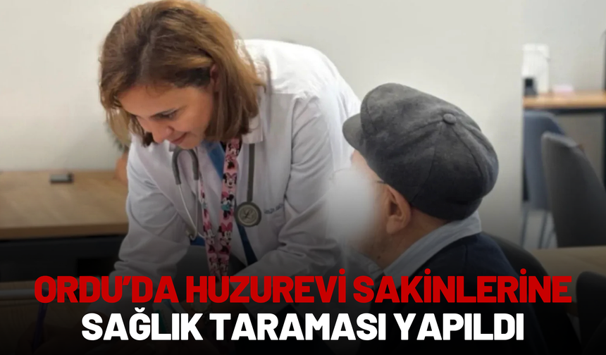 Ordu’da Huzurevi Sakinlerine Sağlık Taraması Yapıldı