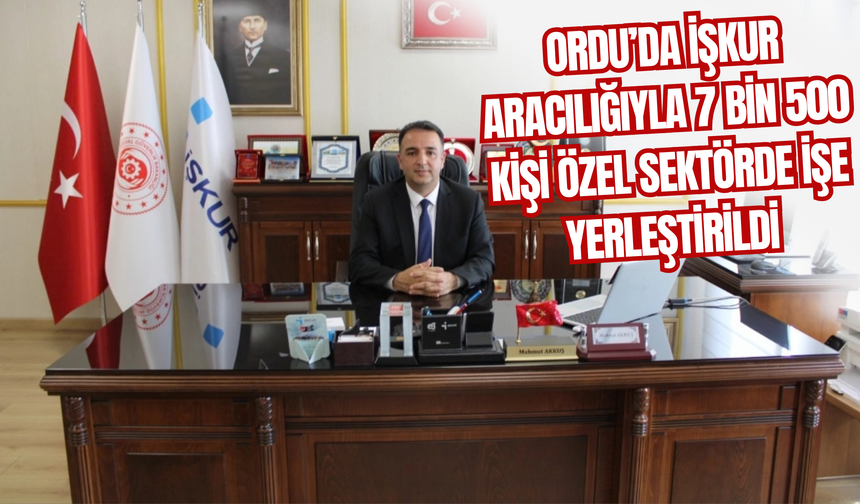 Ordu’da İŞKUR aracılığıyla 7 bin 500 kişi özel sektörde işe yerleştirildi