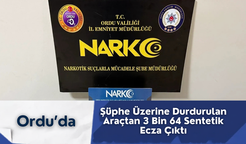Ordu’da Şüphe Üzerine Durdurulan Araçtan 3 Bin 64 Sentetik Ecza Çıktı