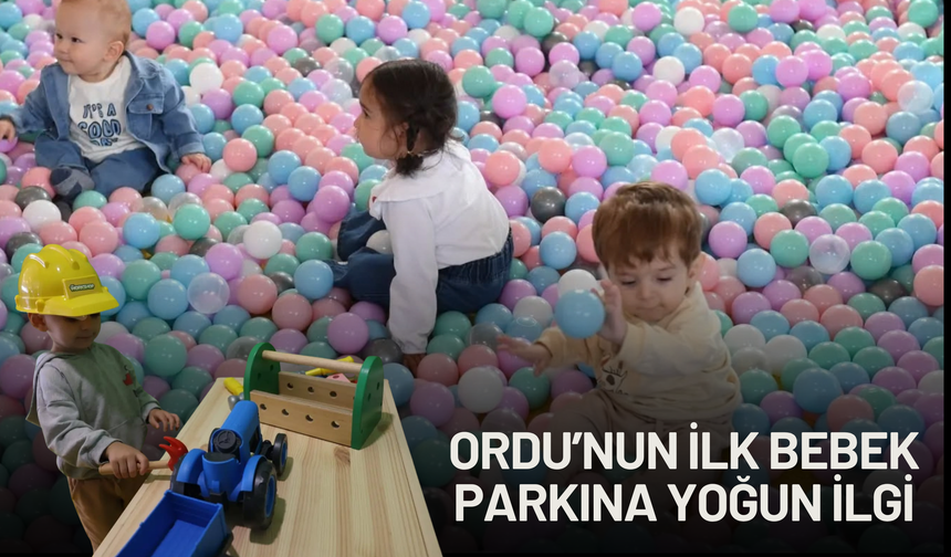 ORDU’NUN İLK BEBEK PARKINA YOĞUN İLGİ