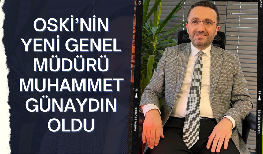 OSKİ’nin Yeni Genel Müdürü Muhammet Günaydın Oldu