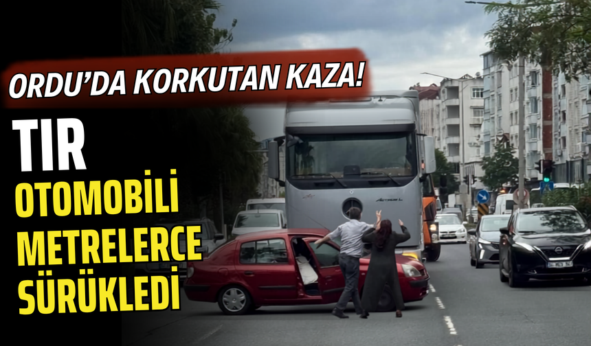 Ordu’da Korkutan Kaza! TIR, Otomobili Metrelerce Sürükledi