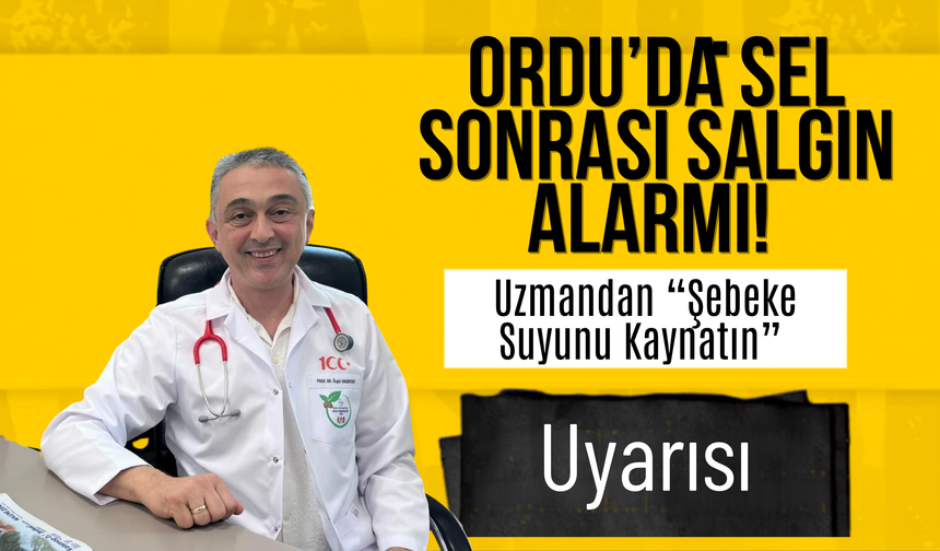 Ordu’da Sel Sonrası Salgın Alarmı! Uzmandan “Şebeke Suyunu Kaynatın” Uyarısı