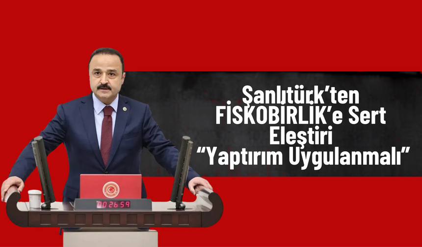 Şanlıtürk’ten FİSKOBİRLİK’e Sert Eleştiri: “Yaptırım Uygulanmalı”