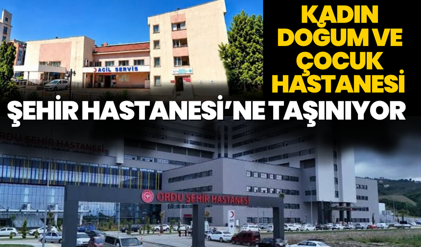 Kadın Doğum ve Çocuk Hastanesi Şehir Hastanesi’ne Taşınıyor