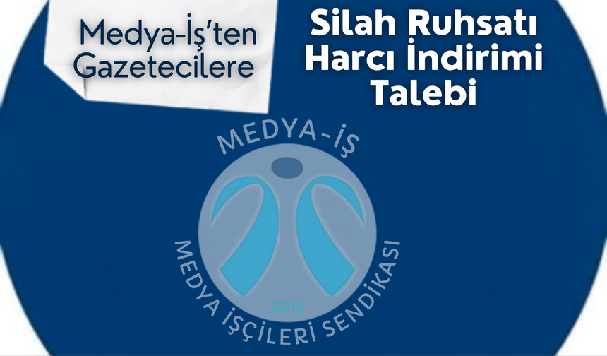 Medya-İş’ten Gazetecilere Silah Ruhsatı Harcı İndirimi Talebi