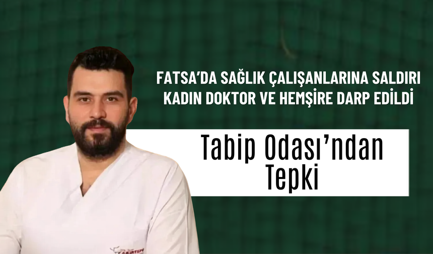 Fatsa’da Sağlık Çalışanlarına Saldırı: Kadın Doktor ve Hemşire Darp Edildi