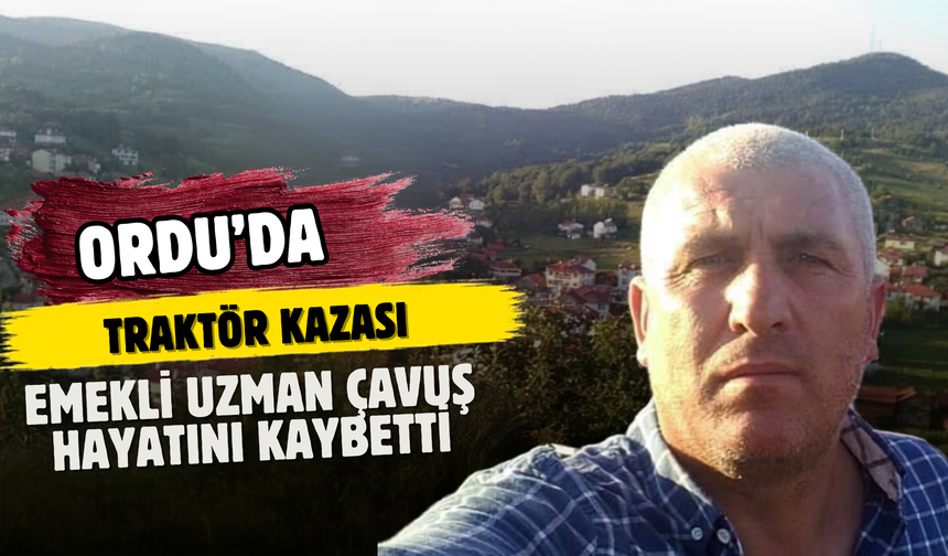 Ordu’da Traktör Kazası: Emekli Uzman Çavuş Hayatını Kaybetti