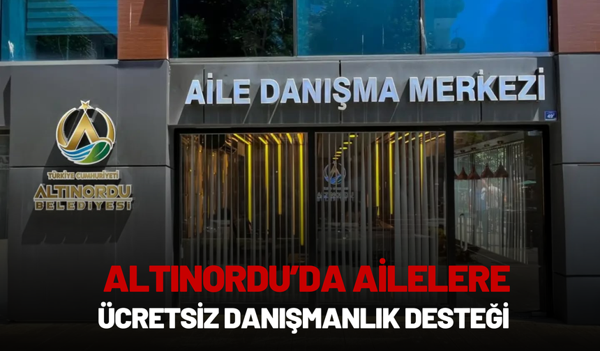 Altınordu’da Ailelere Ücretsiz Danışmanlık Desteği