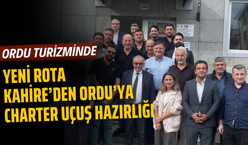 Ordu Turizminde Yeni Rota: Kahire’den Ordu’ya Charter Uçuş Hazırlığı